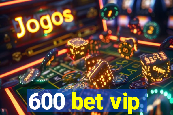 600 bet vip
